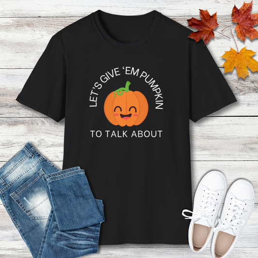 Let's Give 'Em Pumpkin To Talk About Fall T-Shirt