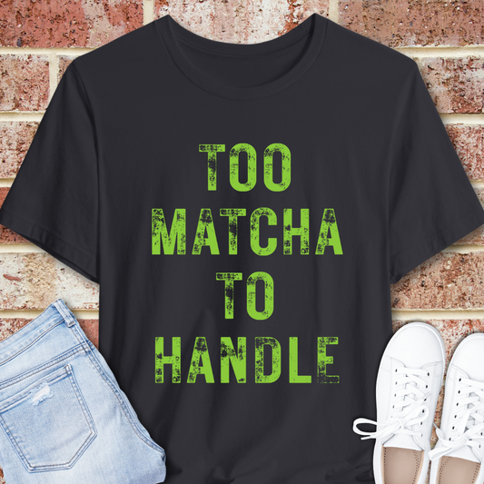 Too Matcha To Handle T-Shirt – Funny Matcha Tea Lover Graphic Tee