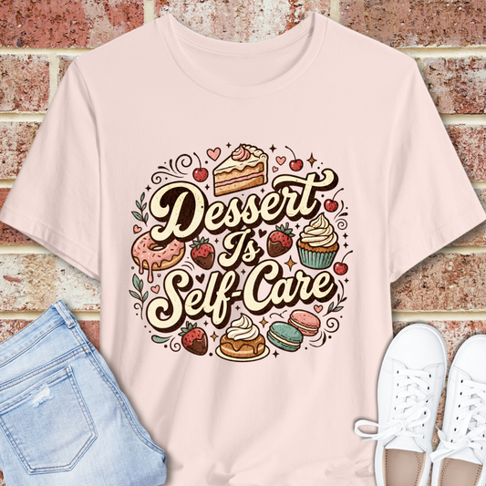 Dessert Is Self Care T-Shirt — Cute Pastry Graphic Tee for Dessert Lovers