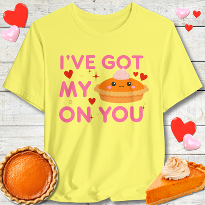 Cute I've Got My Pie On You T-Shirt