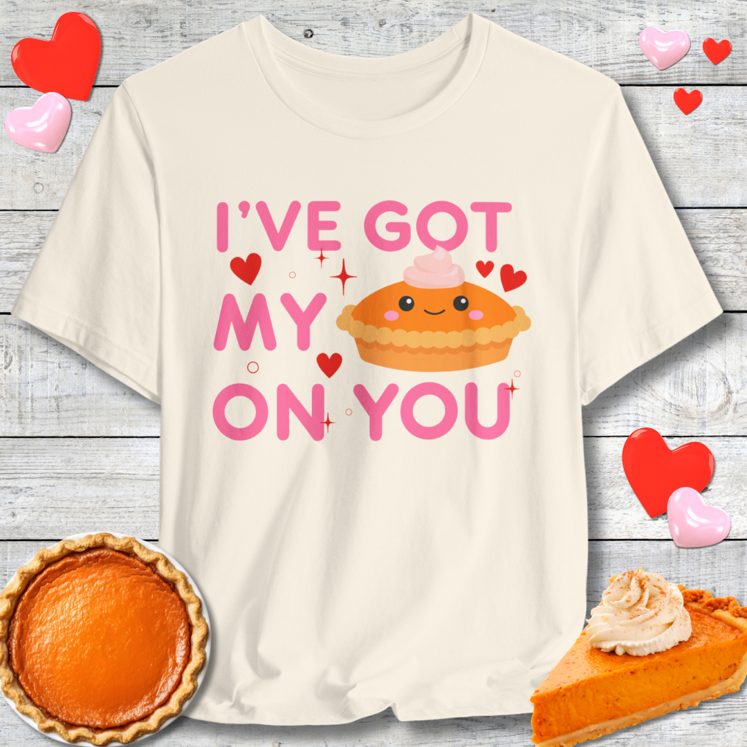 Cute I've Got My Pie On You T-Shirt