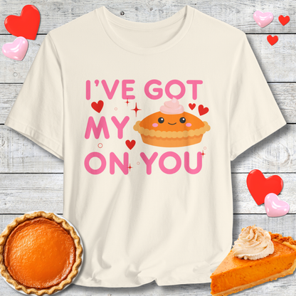 Cute I've Got My Pie On You T-Shirt