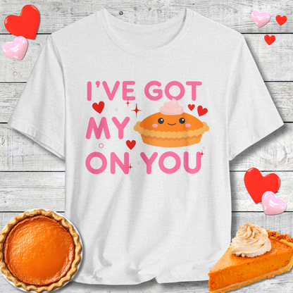 Cute I've Got My Pie On You T-Shirt