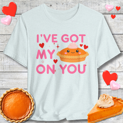 Cute I've Got My Pie On You T-Shirt