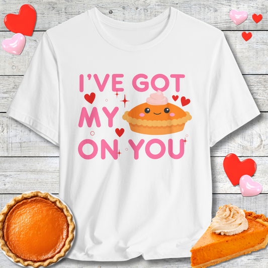 Cute I've Got My Pie On You T-Shirt