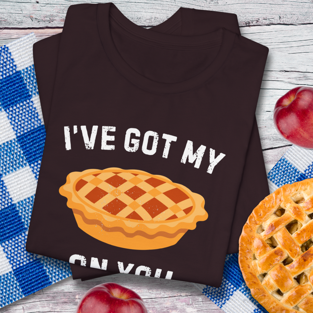 I've Got My Pie On You Pie Lover T-Shirt