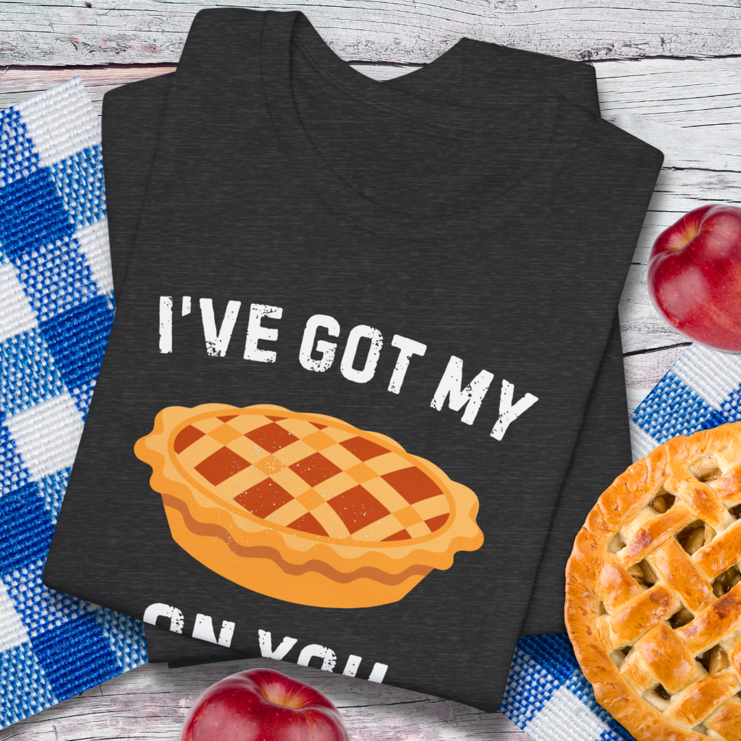 I've Got My Pie On You Pie Lover T-Shirt