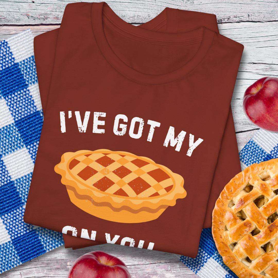 I've Got My Pie On You Pie Lover T-Shirt