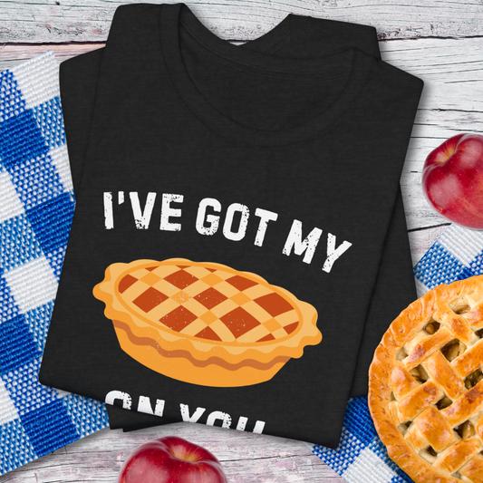 I've Got My Pie On You Pie Lover T-Shirt