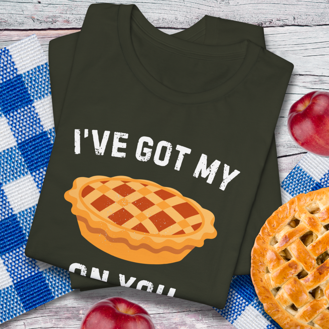 I've Got My Pie On You Pie Lover T-Shirt
