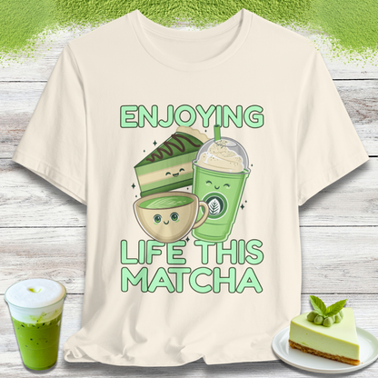 Enjoying Life This Matcha T-Shirt