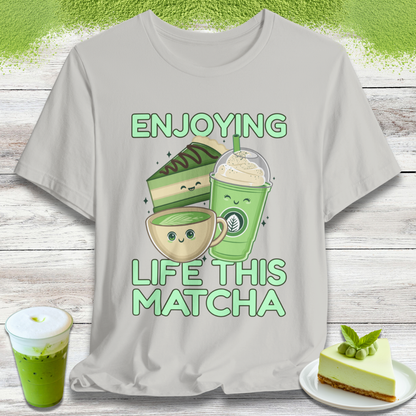 Enjoying Life This Matcha T-Shirt