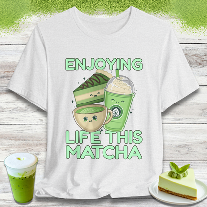 Enjoying Life This Matcha T-Shirt