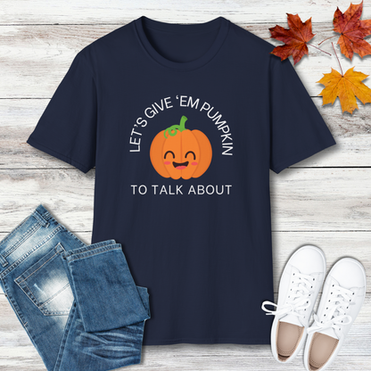 Let's Give 'Em Pumpkin To Talk About Fall T-Shirt