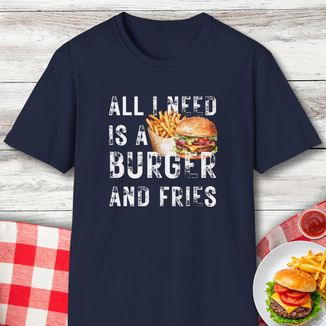 All I Need Is A Burger and Fries Funny Food Lover T-Shirt