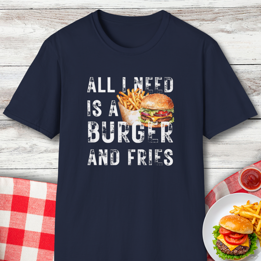 All I Need Is A Burger and Fries Funny Food Lover T-Shirt