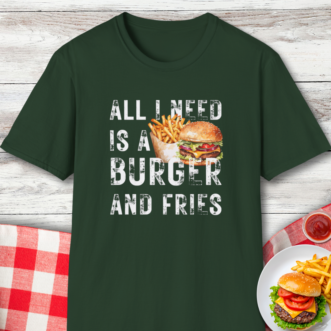 All I Need Is A Burger and Fries Funny Food Lover T-Shirt