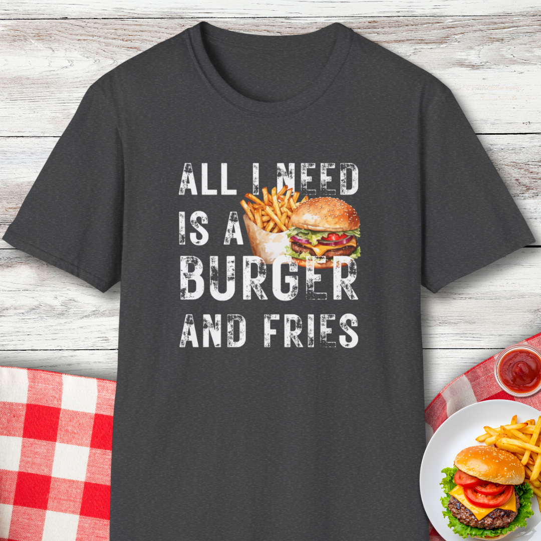 All I Need Is A Burger and Fries Funny Food Lover T-Shirt