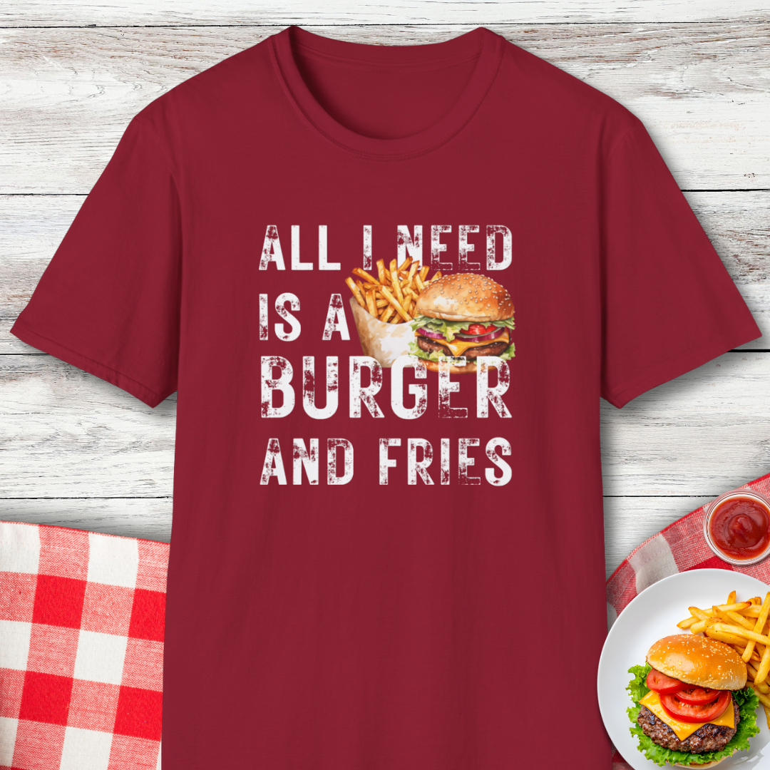 All I Need Is A Burger and Fries Funny Food Lover T-Shirt