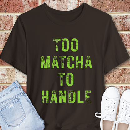 Too Matcha To Handle T-Shirt – Funny Matcha Tea Lover Graphic Tee
