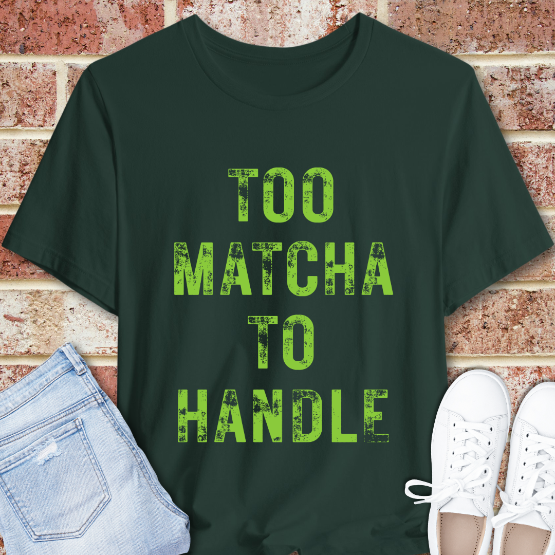 Too Matcha To Handle T-Shirt – Funny Matcha Tea Lover Graphic Tee