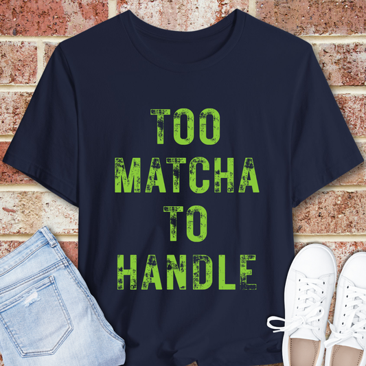Too Matcha To Handle T-Shirt – Funny Matcha Tea Lover Graphic Tee