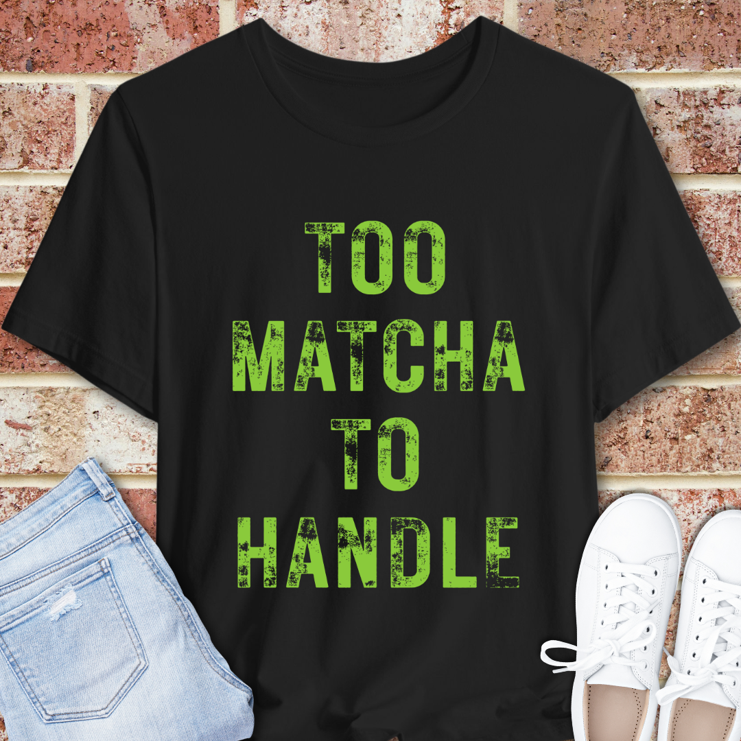 Too Matcha To Handle T-Shirt – Funny Matcha Tea Lover Graphic Tee