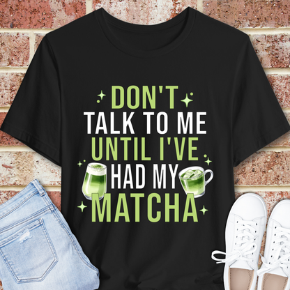 Matcha T-Shirt — "Don't Talk to Me Until I've Had My Matcha" Graphic Tee