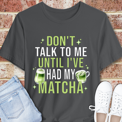 Matcha T-Shirt — "Don't Talk to Me Until I've Had My Matcha" Graphic Tee
