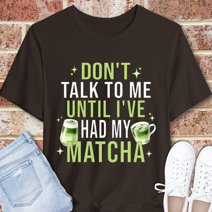Matcha T-Shirt — "Don't Talk to Me Until I've Had My Matcha" Graphic Tee