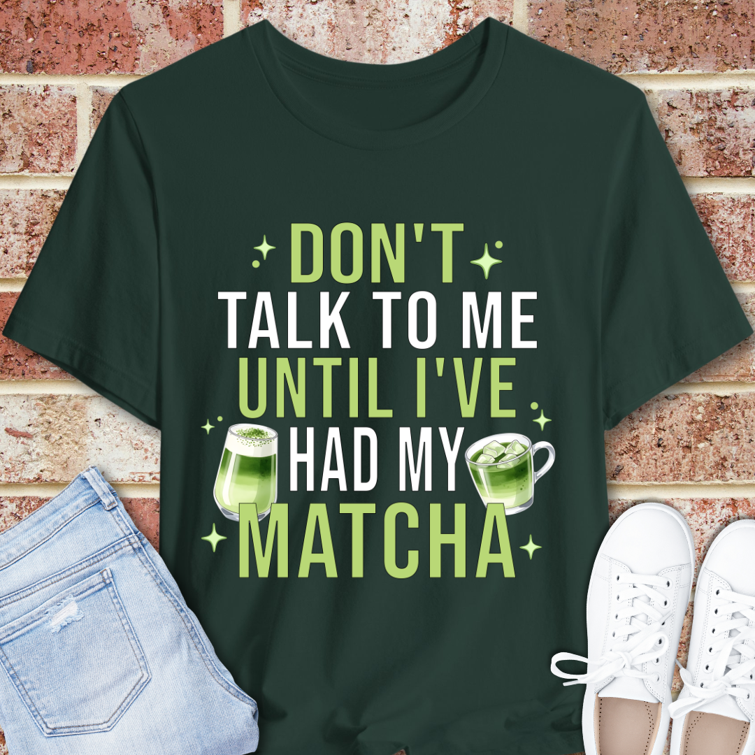 Matcha T-Shirt — "Don't Talk to Me Until I've Had My Matcha" Graphic Tee