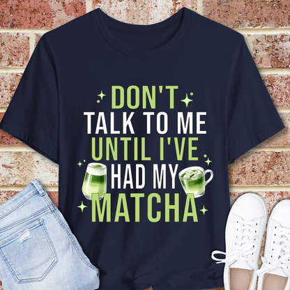 Matcha T-Shirt — "Don't Talk to Me Until I've Had My Matcha" Graphic Tee