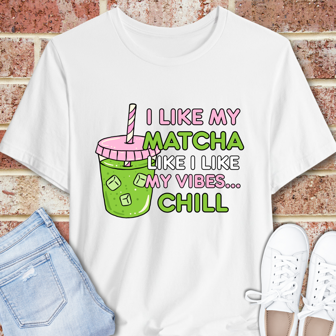 Matcha Chill Tee — I Like My Matcha Like I Like My Vibes...Chill Graphic T-Shirt