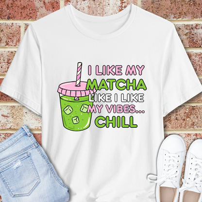 Matcha Chill Tee — I Like My Matcha Like I Like My Vibes...Chill Graphic T-Shirt