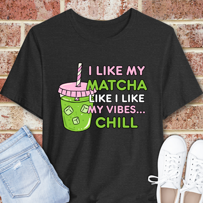 Matcha Chill Tee — I Like My Matcha Like I Like My Vibes...Chill Graphic T-Shirt