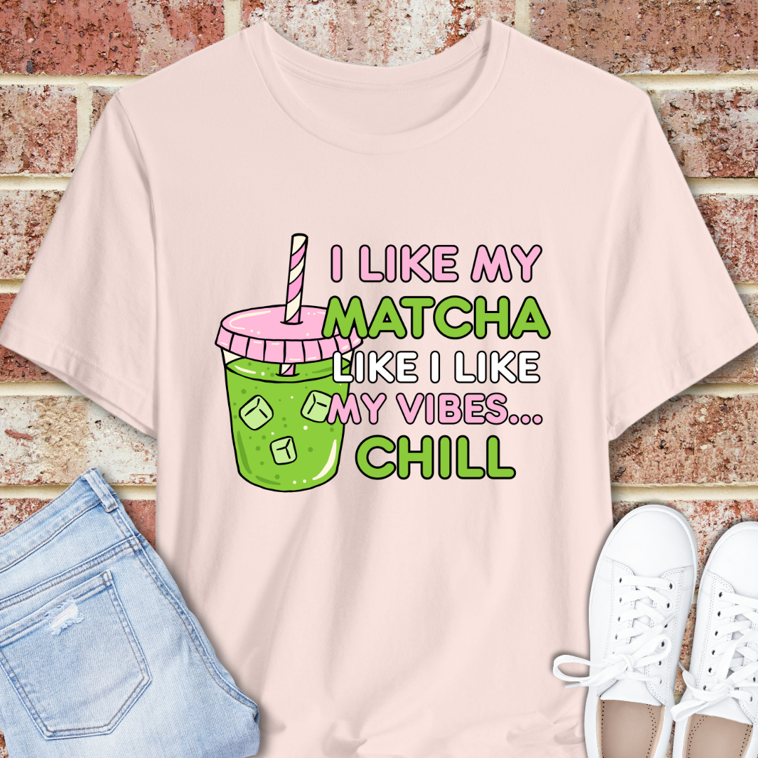 Matcha Chill Tee — I Like My Matcha Like I Like My Vibes...Chill Graphic T-Shirt