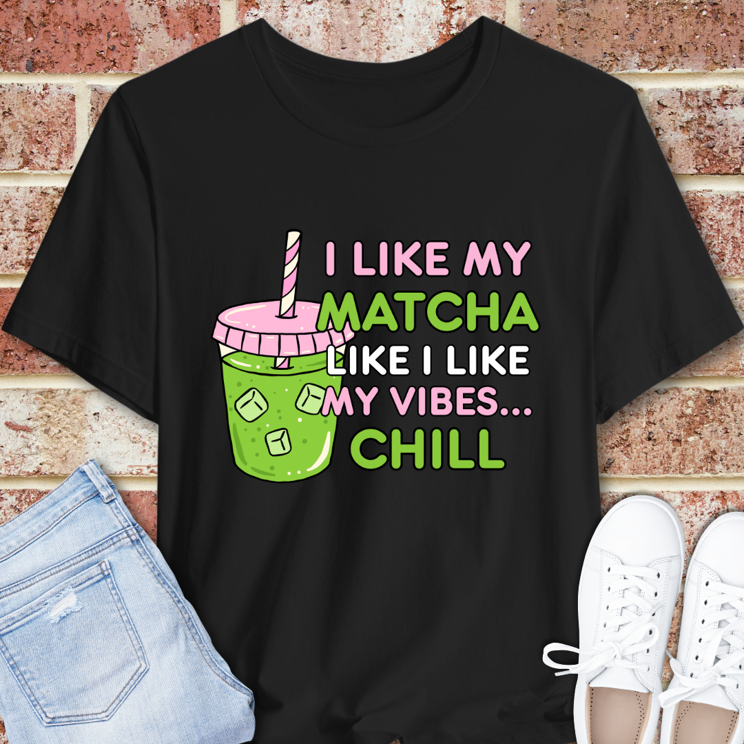 Matcha Chill Tee — I Like My Matcha Like I Like My Vibes...Chill Graphic T-Shirt