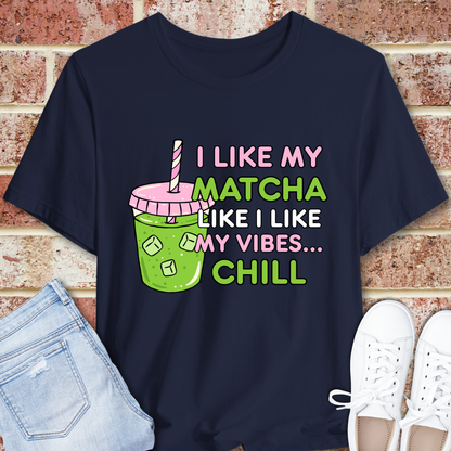 Matcha Chill Tee — I Like My Matcha Like I Like My Vibes...Chill Graphic T-Shirt