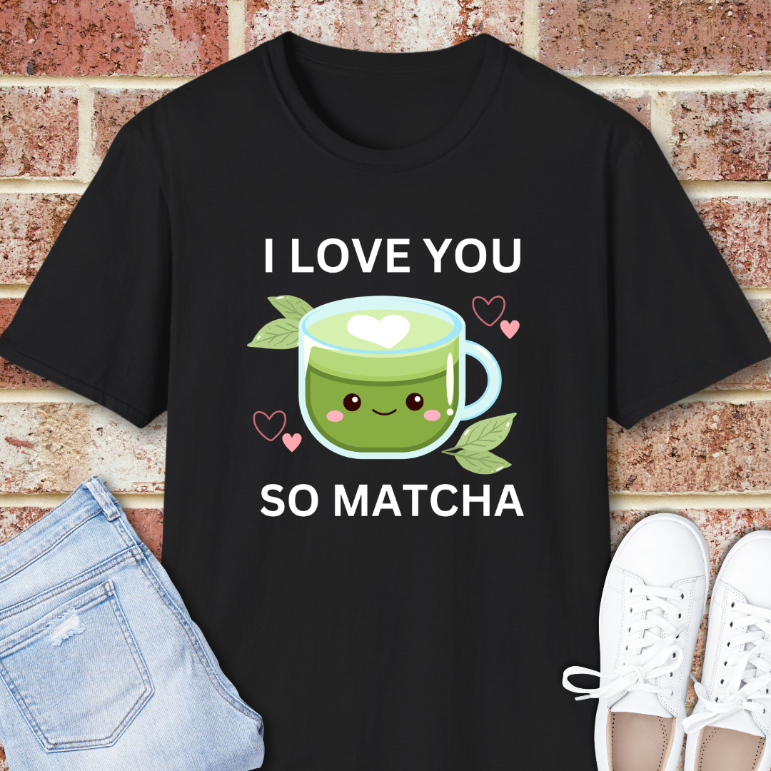 I Love You So Matcha T-Shirt — Cute Kawaii Matcha Tea Tee
