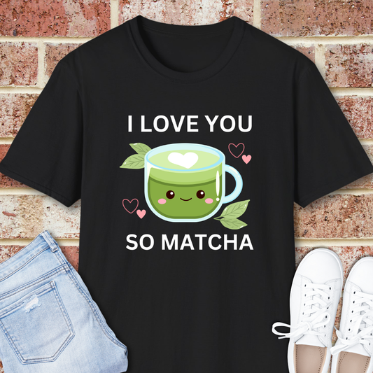 I Love You So Matcha T-Shirt — Cute Kawaii Matcha Tea Tee