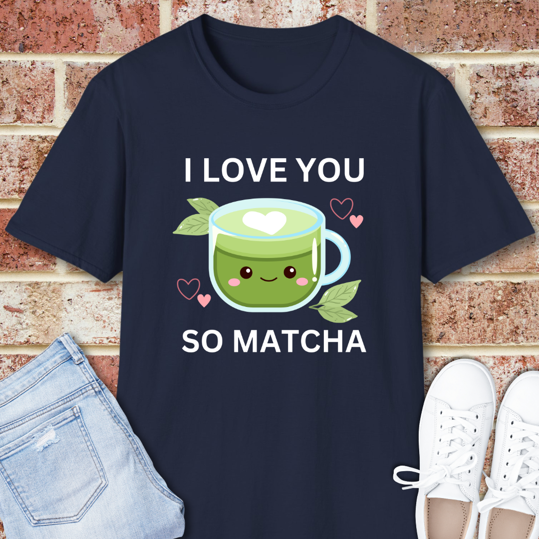I Love You So Matcha T-Shirt — Cute Kawaii Matcha Tea Tee