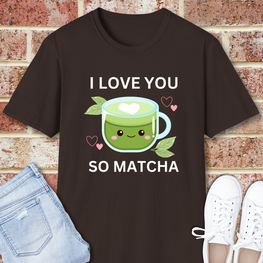 I Love You So Matcha T-Shirt — Cute Kawaii Matcha Tea Tee