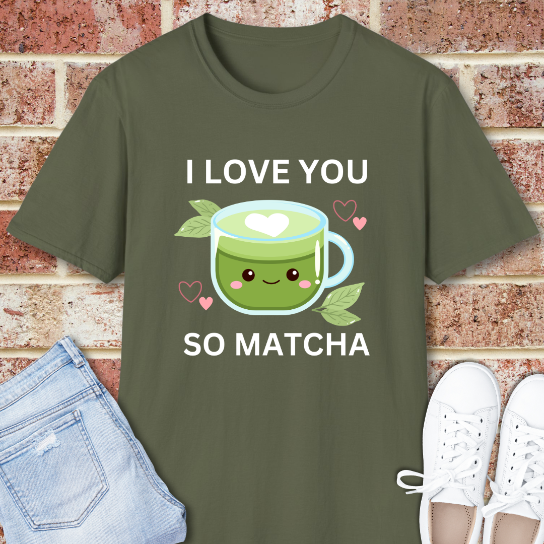 I Love You So Matcha T-Shirt — Cute Kawaii Matcha Tea Tee