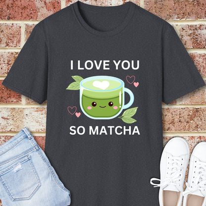 I Love You So Matcha T-Shirt — Cute Kawaii Matcha Tea Tee