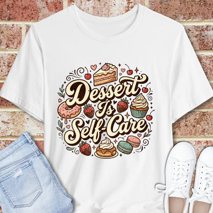 Dessert Is Self Care T-Shirt — Cute Pastry Graphic Tee for Dessert Lovers