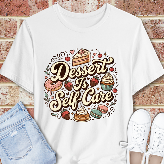 Dessert Is Self Care T-Shirt — Cute Pastry Graphic Tee for Dessert Lovers