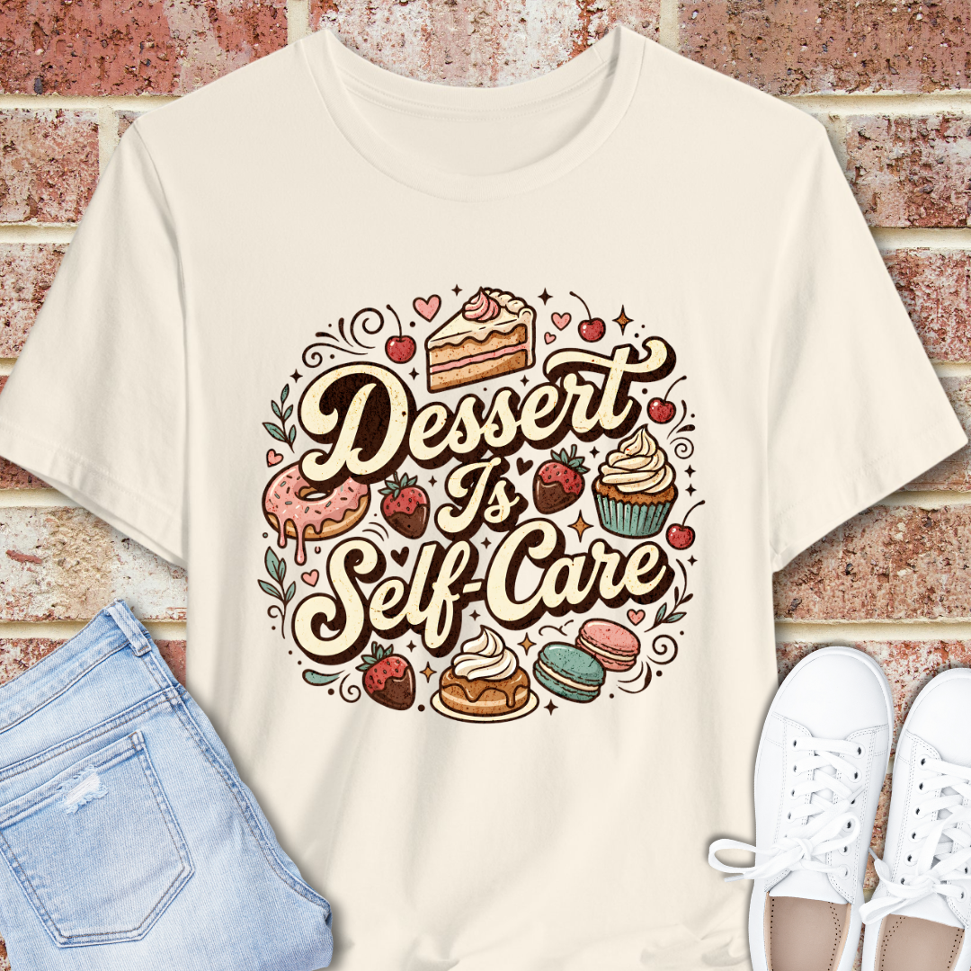 Dessert Is Self Care T-Shirt — Cute Pastry Graphic Tee for Dessert Lovers