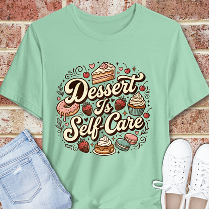Dessert Is Self Care T-Shirt — Cute Pastry Graphic Tee for Dessert Lovers