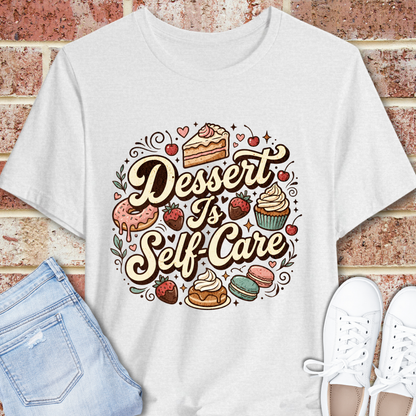 Dessert Is Self Care T-Shirt — Cute Pastry Graphic Tee for Dessert Lovers