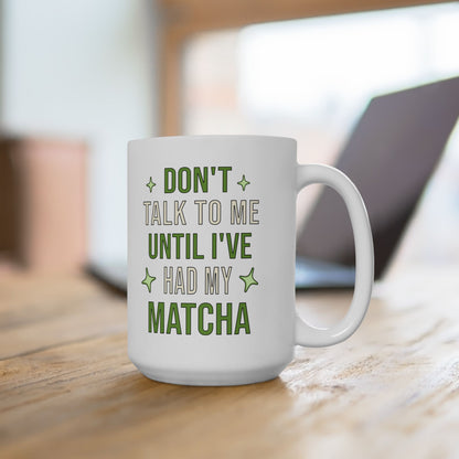Don't Talk To Me Until I've Had My Matcha Mug | Funny Matcha Quote Coffee Mug | Matcha Lover Teacup Gift, 11oz, 15oz